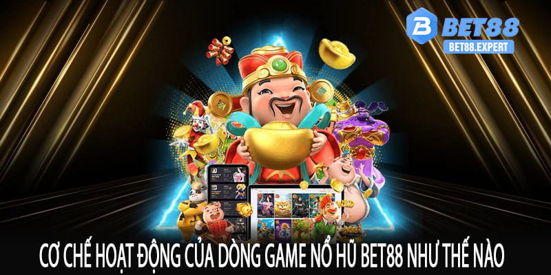 Cơ chế hoạt động của dòng game nổ hũ bet88 như thế nào