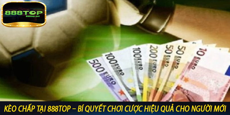 Kèo Chấp tại 888top – Bí quyết chơi cược hiệu quả cho người mới