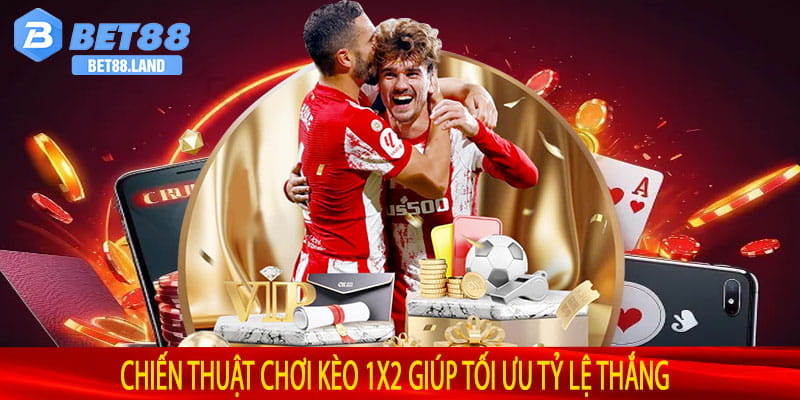 Chiến thuật chơi kèo 1X2 giúp tối ưu tỷ lệ thắng